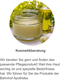 Kosmetikberatung  Wir beraten Sie gern und finden das passende Pflegeprodukt! Weil ihre Haut wichtig ist und spezielle Bedürfnisse hat. Wir führen für Sie die Produkte der Bahnhof Apotheke.